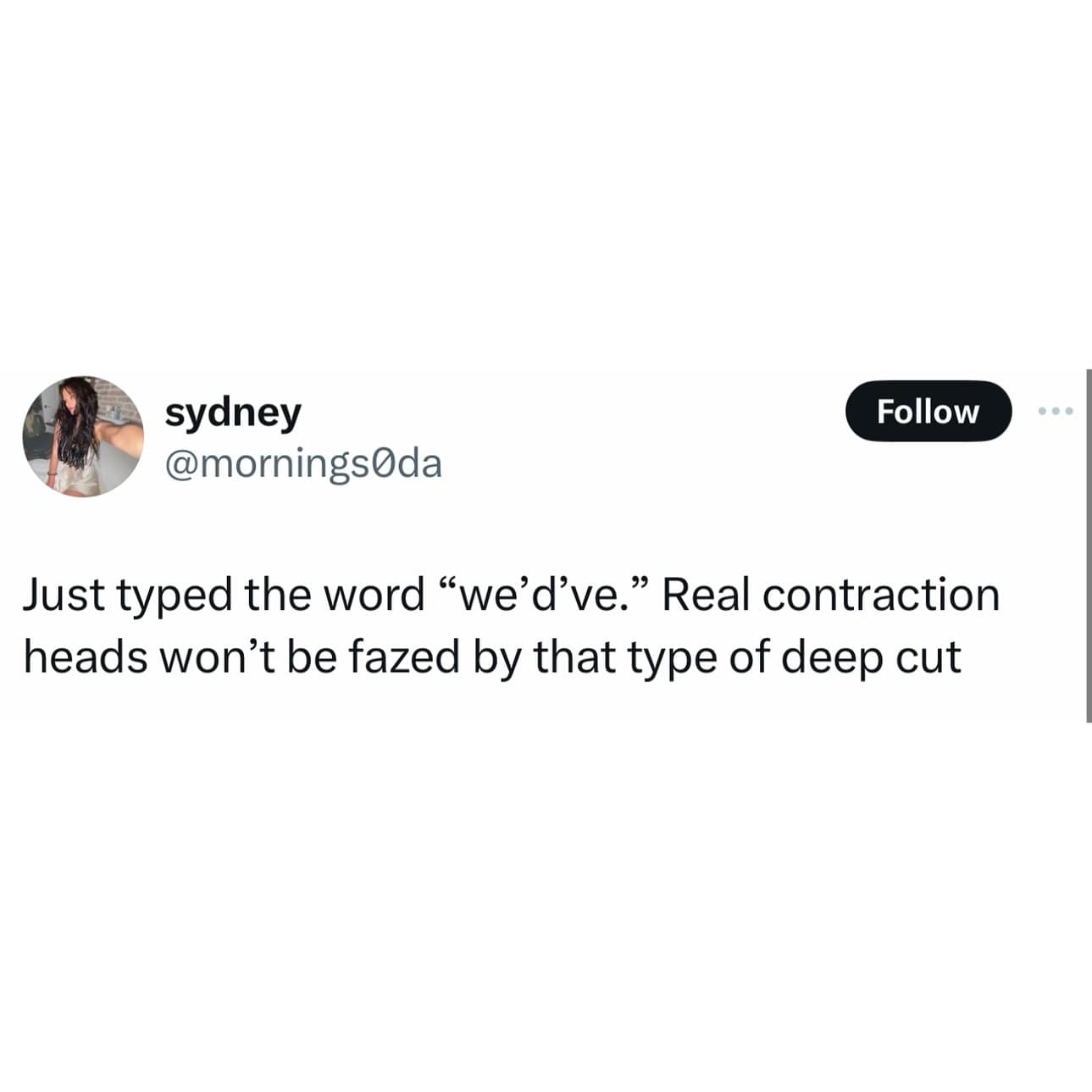 funny pics. Just typed the word "we'd've." Real contraction heads won't be fazed by that type of deep cut