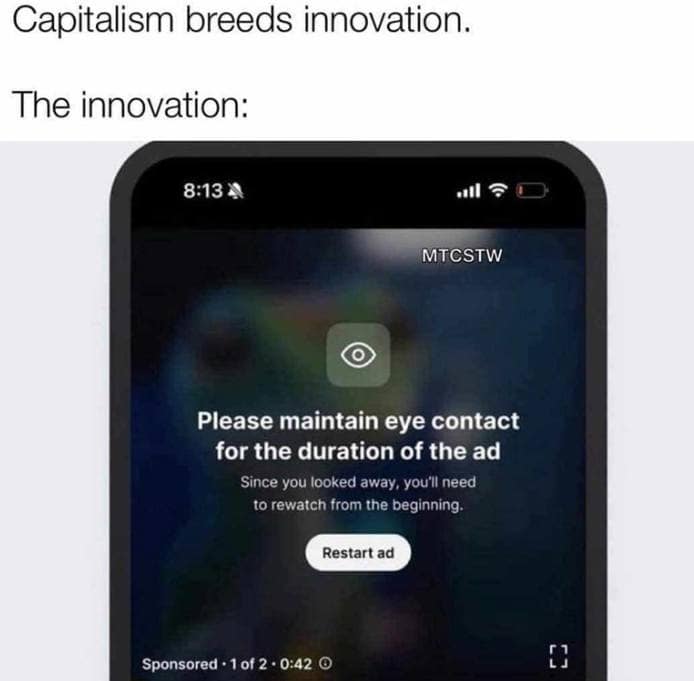 funny pics. Capitalism breeds innovation. The innovation: 8:134 all MTCSTW Please maintain eye contact for the duration of the ad Since you looked away, you'll need to rewatch from the beginning.