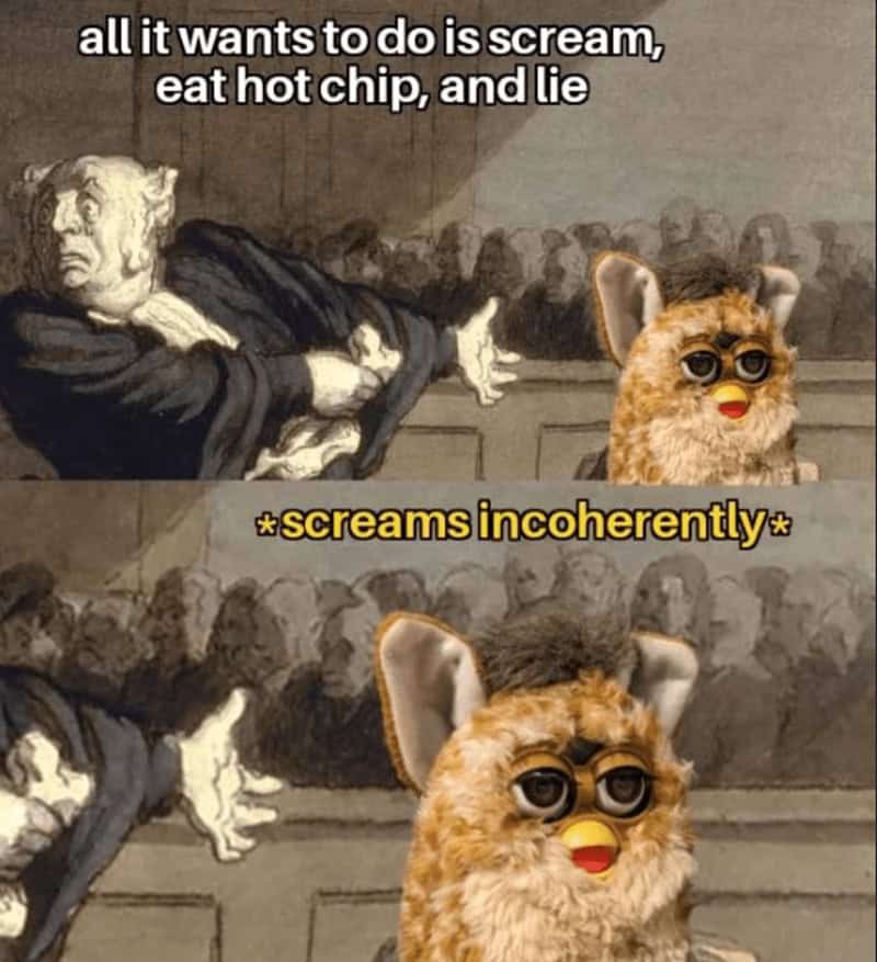 furby memes. all it wants to do is scream, eat hot chip, and lie *screams incoherently