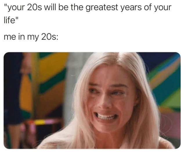 hot mess memes. "your 20s will be the greatest years of your life" me in my 20s: