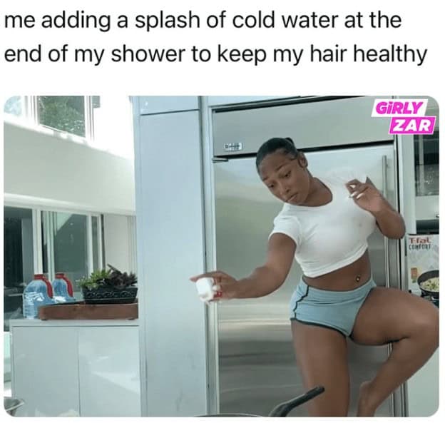 hot mess memes. me adding a splash of cold water at the end of my shower to keep my hair healthy