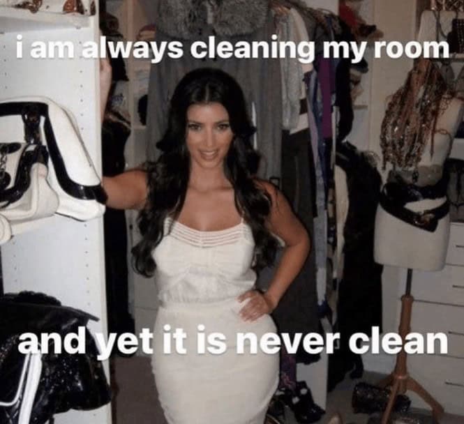 hot mess memes. i am always cleaning my room and yet it is never clean