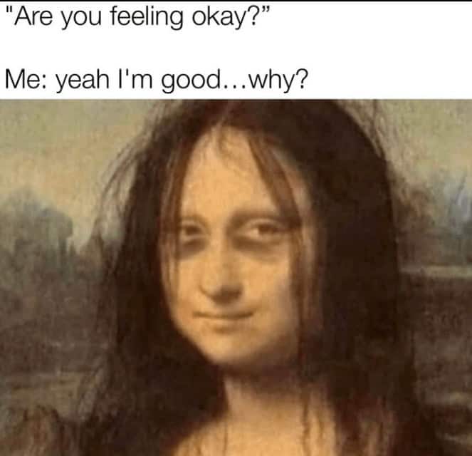 hot mess memes. "Are you feeling okay?" Me: yeah I'm good...why?