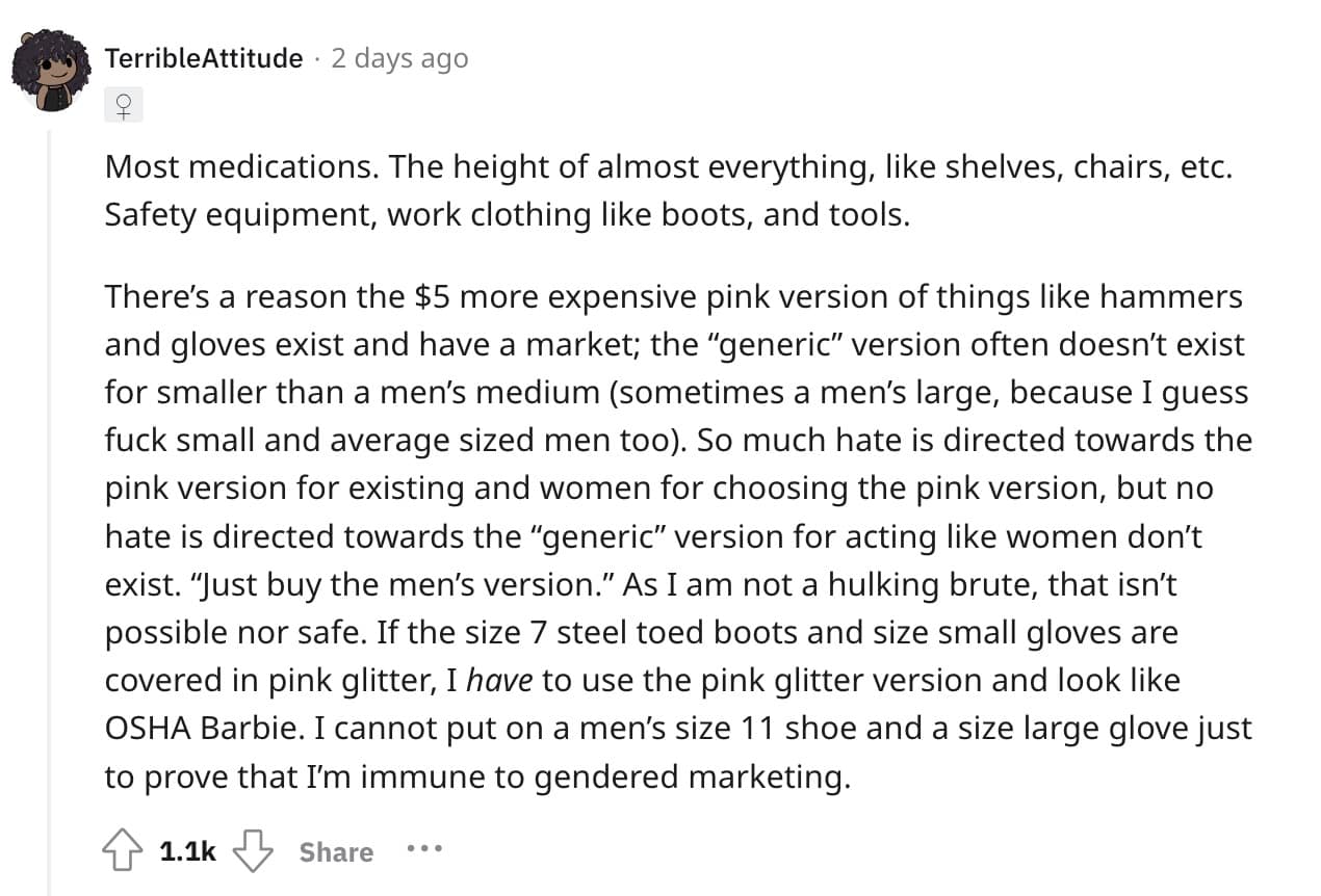 Most medications. The height of almost everything, like shelves, chairs, etc. Safety equipment, work clothing like boots, and tools.