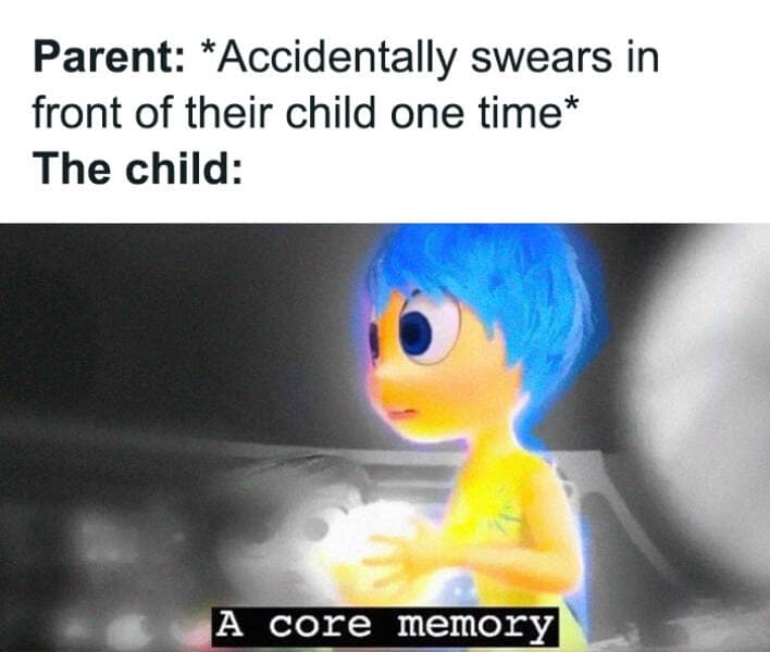 toddler memes. Parent: *Accidentally swears in front of their child one time* The child: A core memory