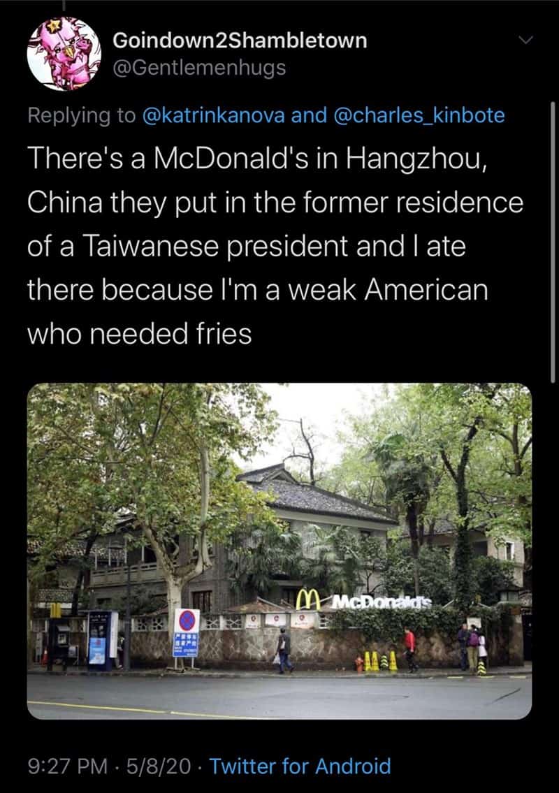There's a McDonald's in Hangzhou, China they put in the former residence of a Taiwanese president and I ate there because I'm a weak American who needed fries