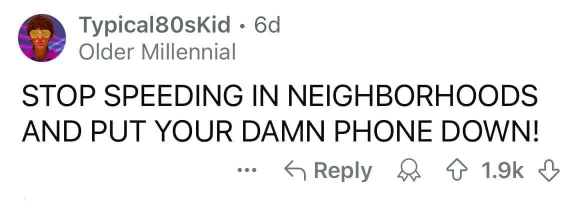 STOP SPEEDING IN NEIGHBORHOODS AND PUT YOUR DAMN PHONE DOWN!