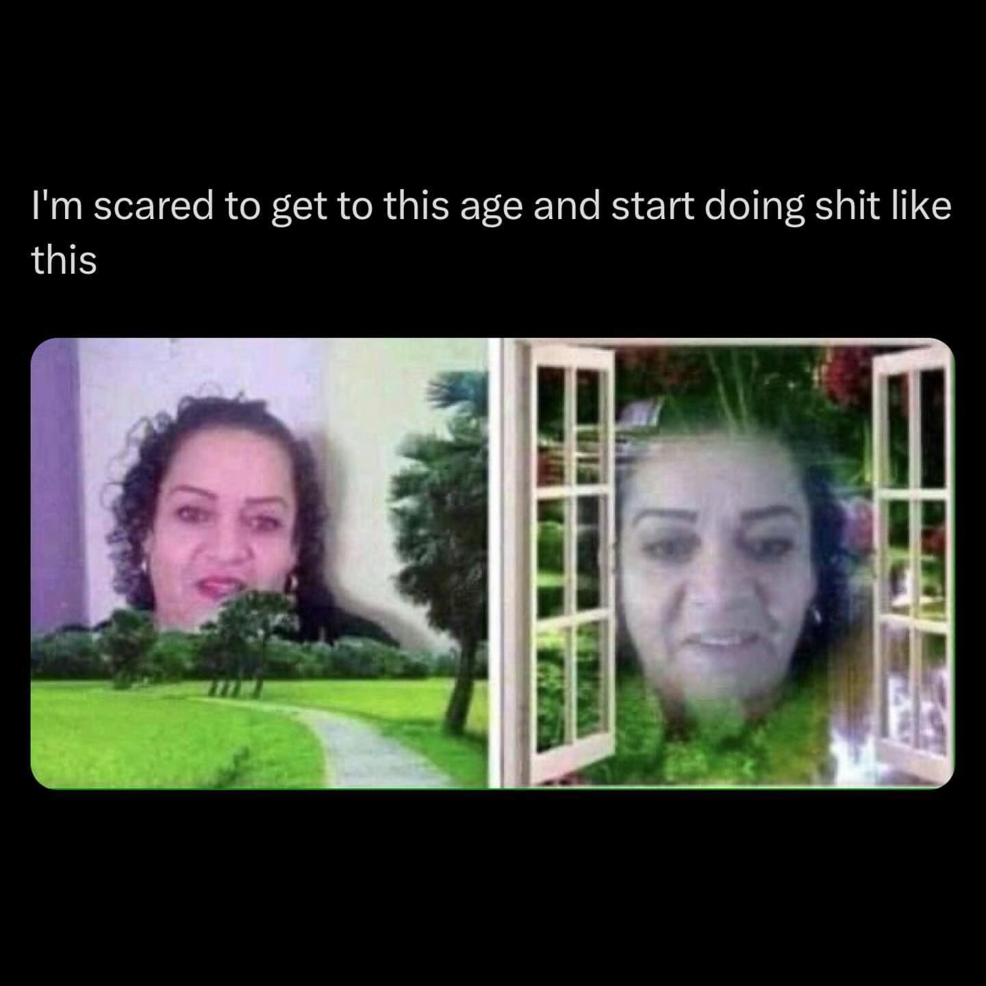 I'm scared to get to this age and start doing sht like this