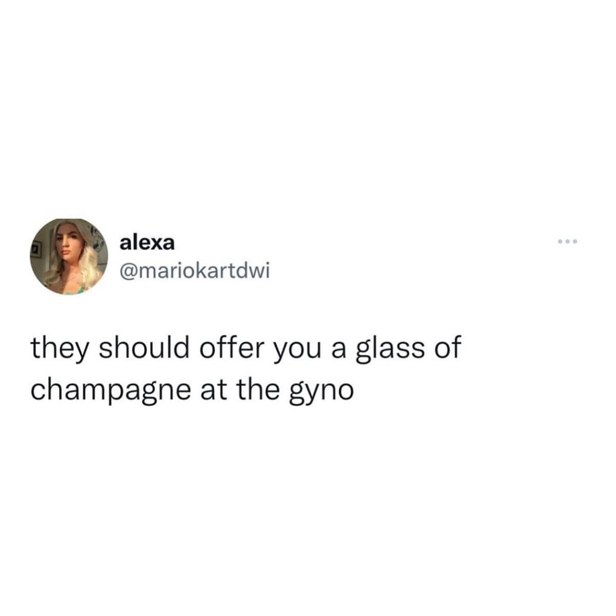they should offer you a glass of champagne at the gyno