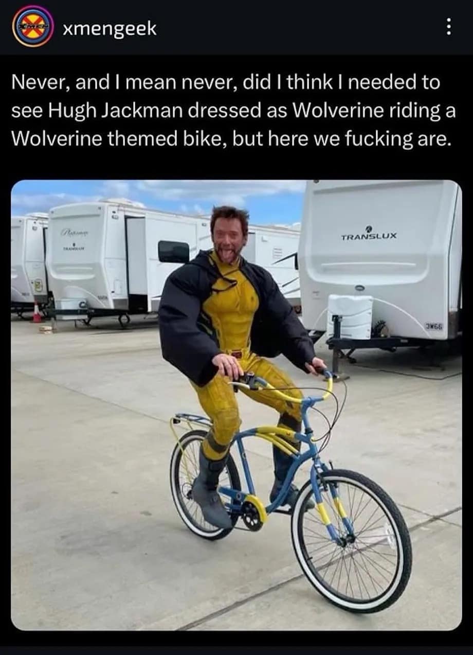 funny pics. Never, and I mean never, did I think I needed to see Hugh Jackman dressed as Wolverine riding a Wolverine themed bike, but here we are.