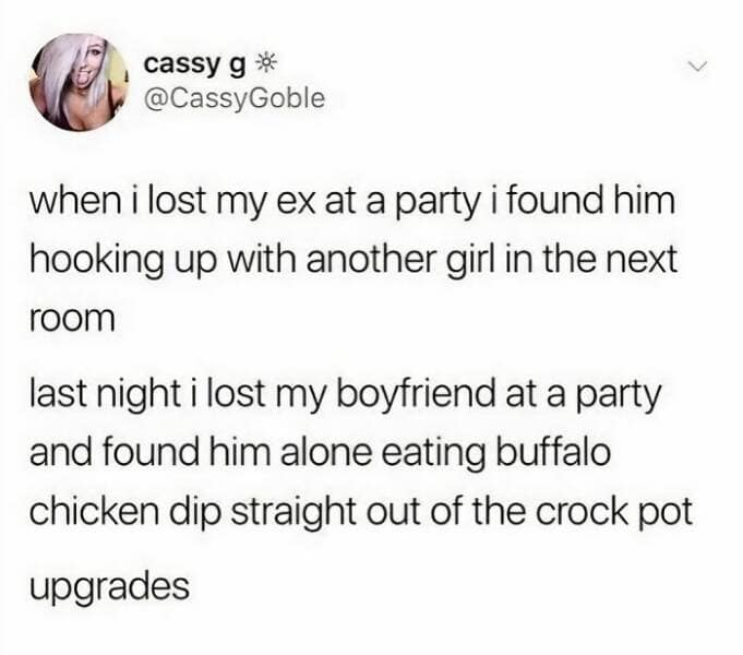 when i lost my ex at a party i found him hooking up with another girl in the next room last night i lost my boyfriend at a party and found him alone eating buffalo chicken dip straight out of the crock pot upgrades