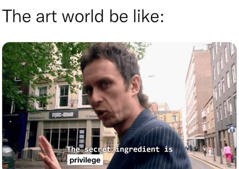 The art world be like: The secret ingredient is privilege