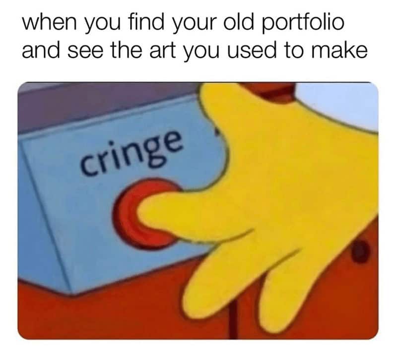 when you find your old portfolio and see the art you used to make cringe