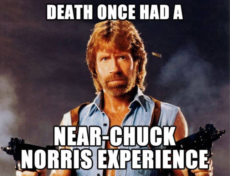 DEATH ONCE HAD A NEAR CHUCK NORRIS EXPERIENCE