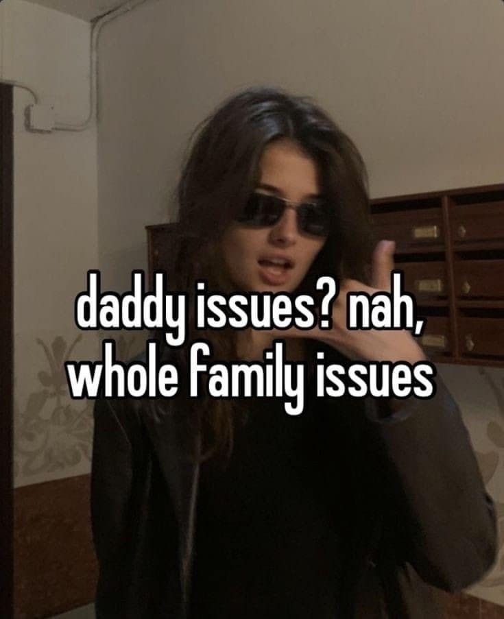daddy issues? nah, whole family issues