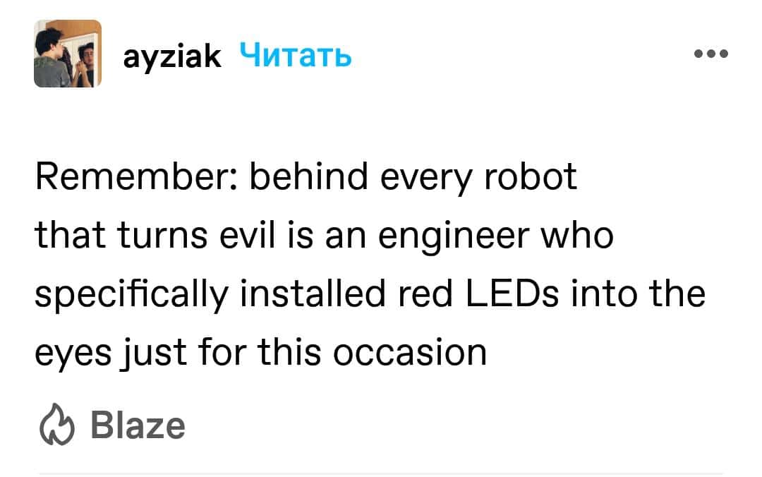 Remember: behind every robot that turns evil is an engineer who specifically installed red LEDs into the eyes just for this occasion