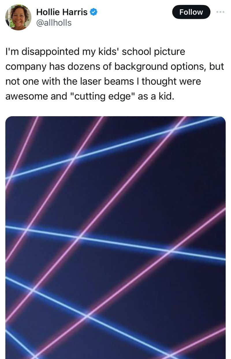 I'm disappointed my kids' school picture company has dozens of background options, but not one with the laser beams I thought were awesome and "cutting edge" as a kid.