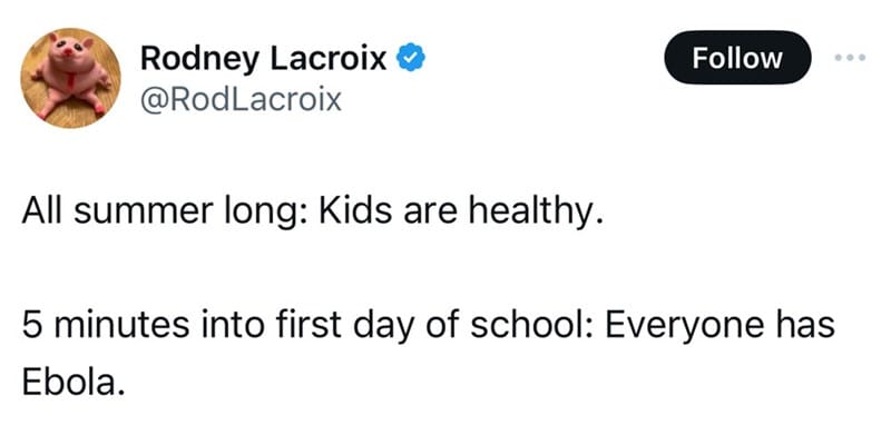 All summer long: Kids are healthy. 5 minutes into first day of school: Everyone has Ebola.