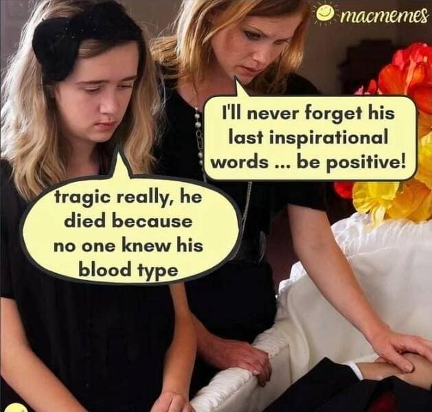 I'll never forget his last inspirational words ... be positive! tragic really, he died because no one knew his blood type
