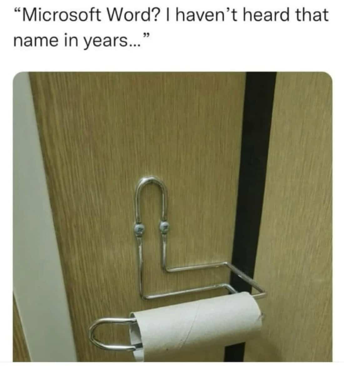 "Microsoft Word? I haven't heard that name in years..."