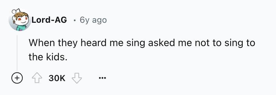 When they heard me sing asked me not to sing to the kids.