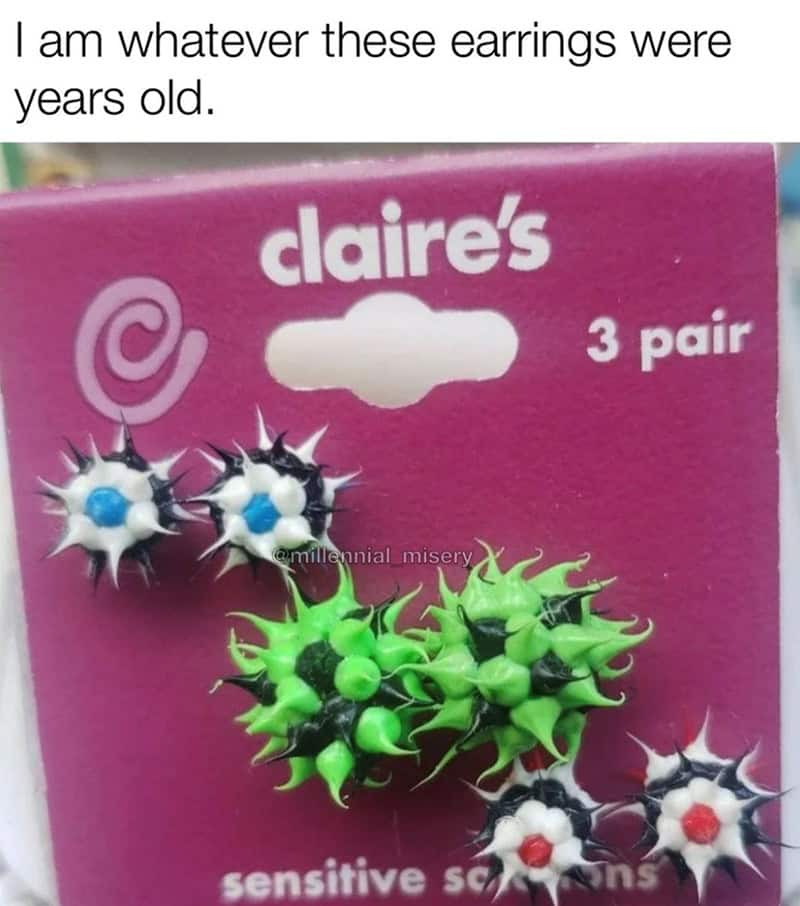 I am whatever these earrings were years old.
