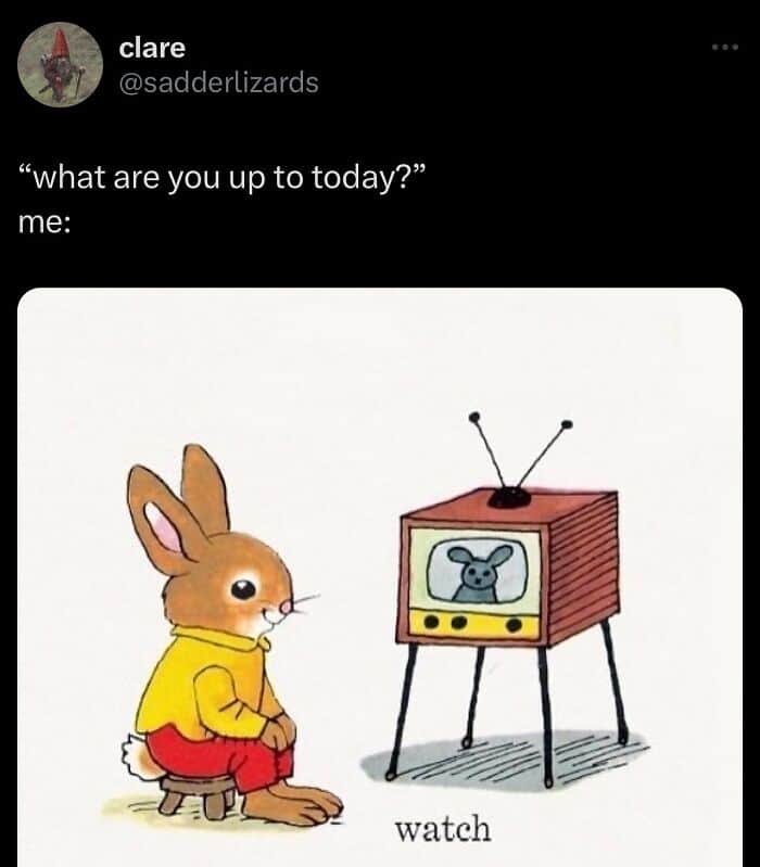 "what are you up to today?" me: