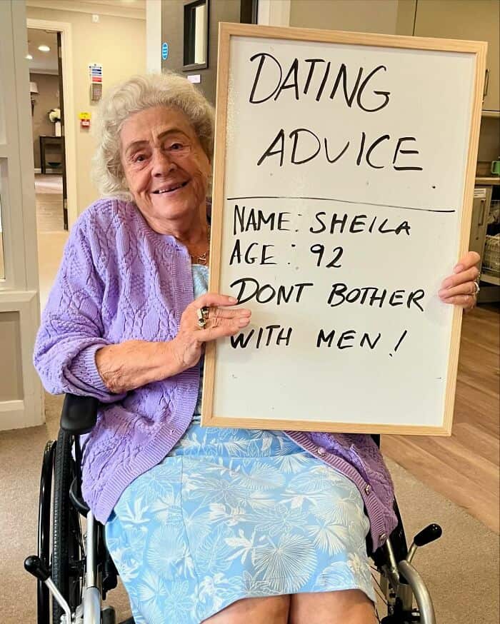 DATING ADVICE NAME: SHEILA AGE: 92 DONT BOTHER WITH MEN!