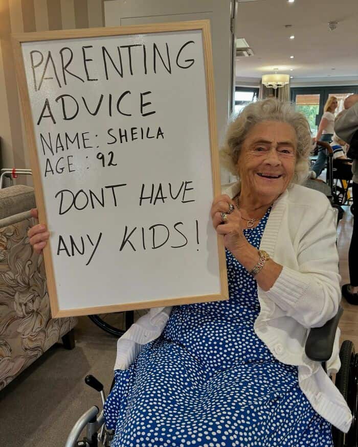 PARENTING ADVICE NAME: SHEILA AGE : 92 DONT HAVE ANY KIDS!