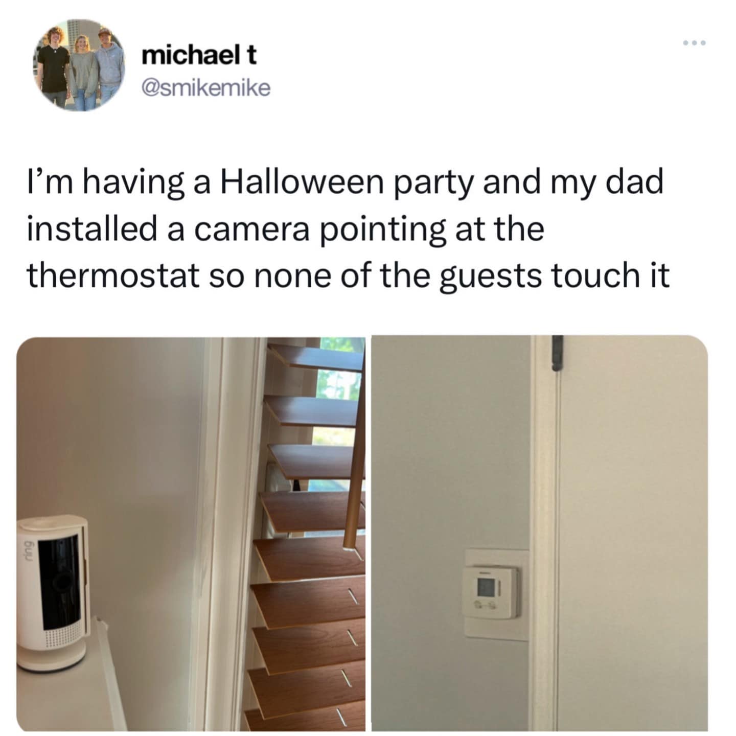 I'm having a Halloween party and my dad installed a camera pointing at the thermostat so none of the guests touch it
