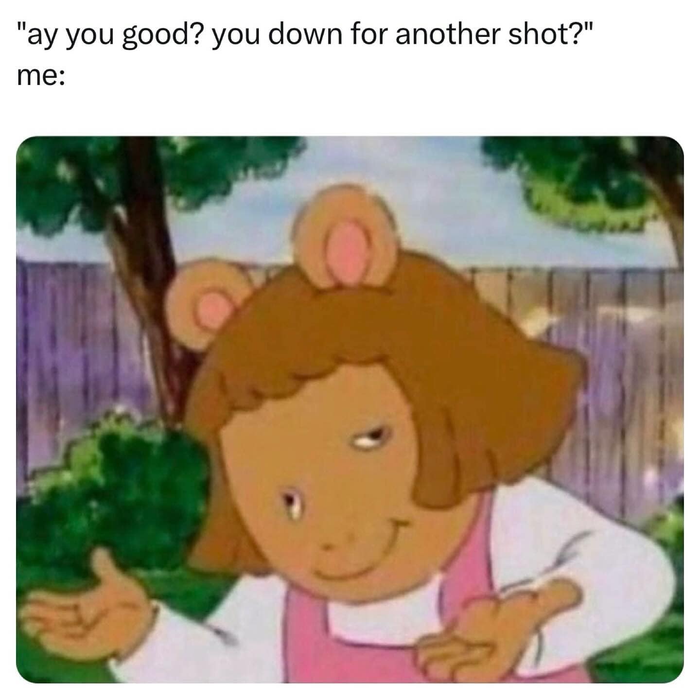 "ay you good? you down for another shot?" me:
