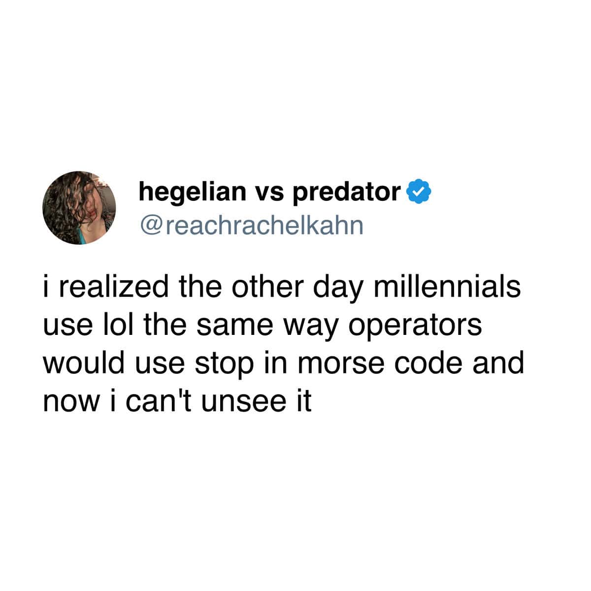 i realized the other day millennials use lol the same way operators would use stop in morse code and now i can't unsee it