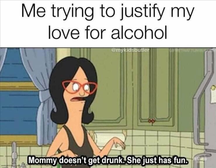 Me trying to justify my love for alcohol