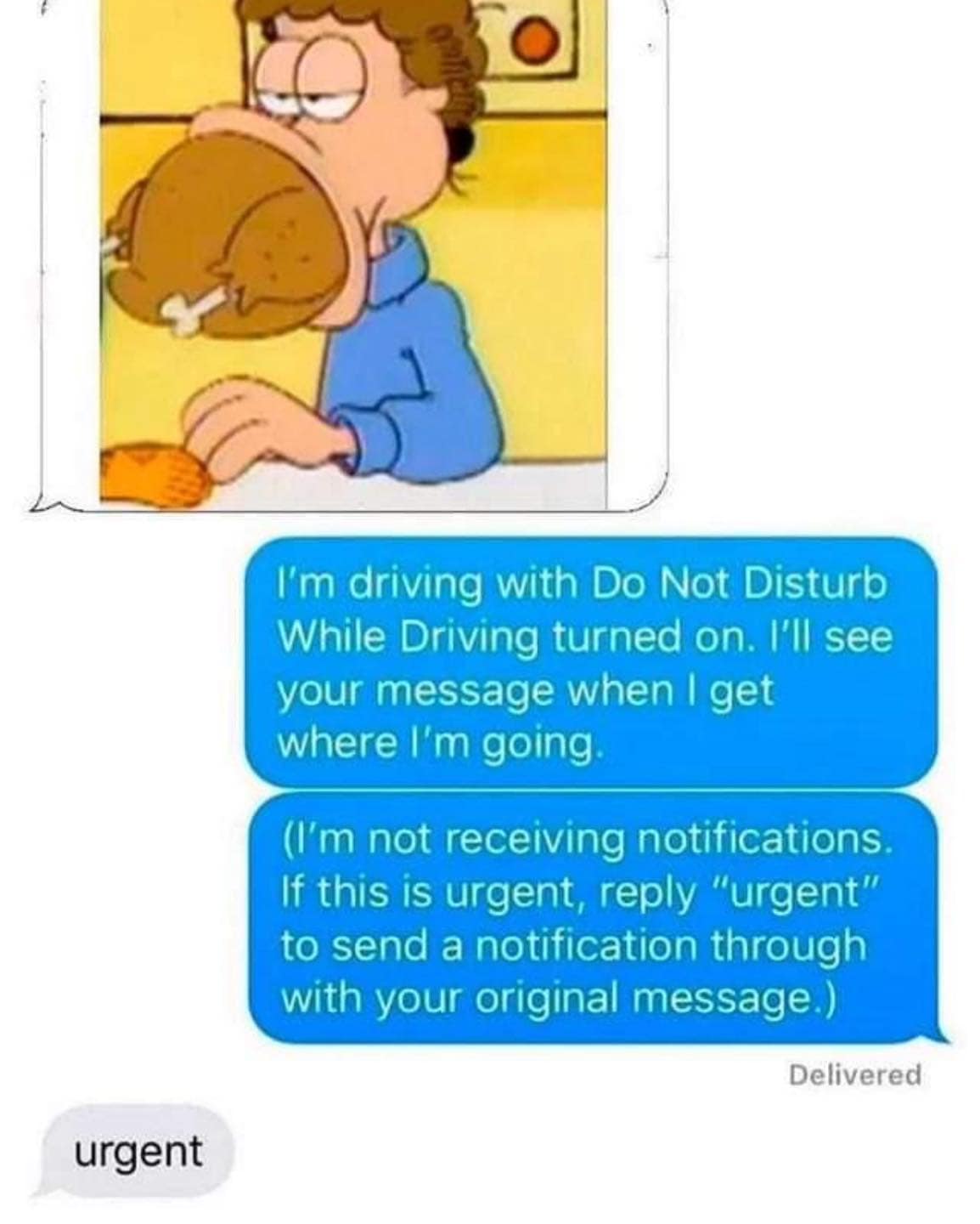 I'm driving with Do Not Disturb While Driving turned on. I'll see your message when I get where I'm going. (I'm not receiving notifications. If this is urgent, reply "urgent" to send a notification through with your original message.) Delivered urgent