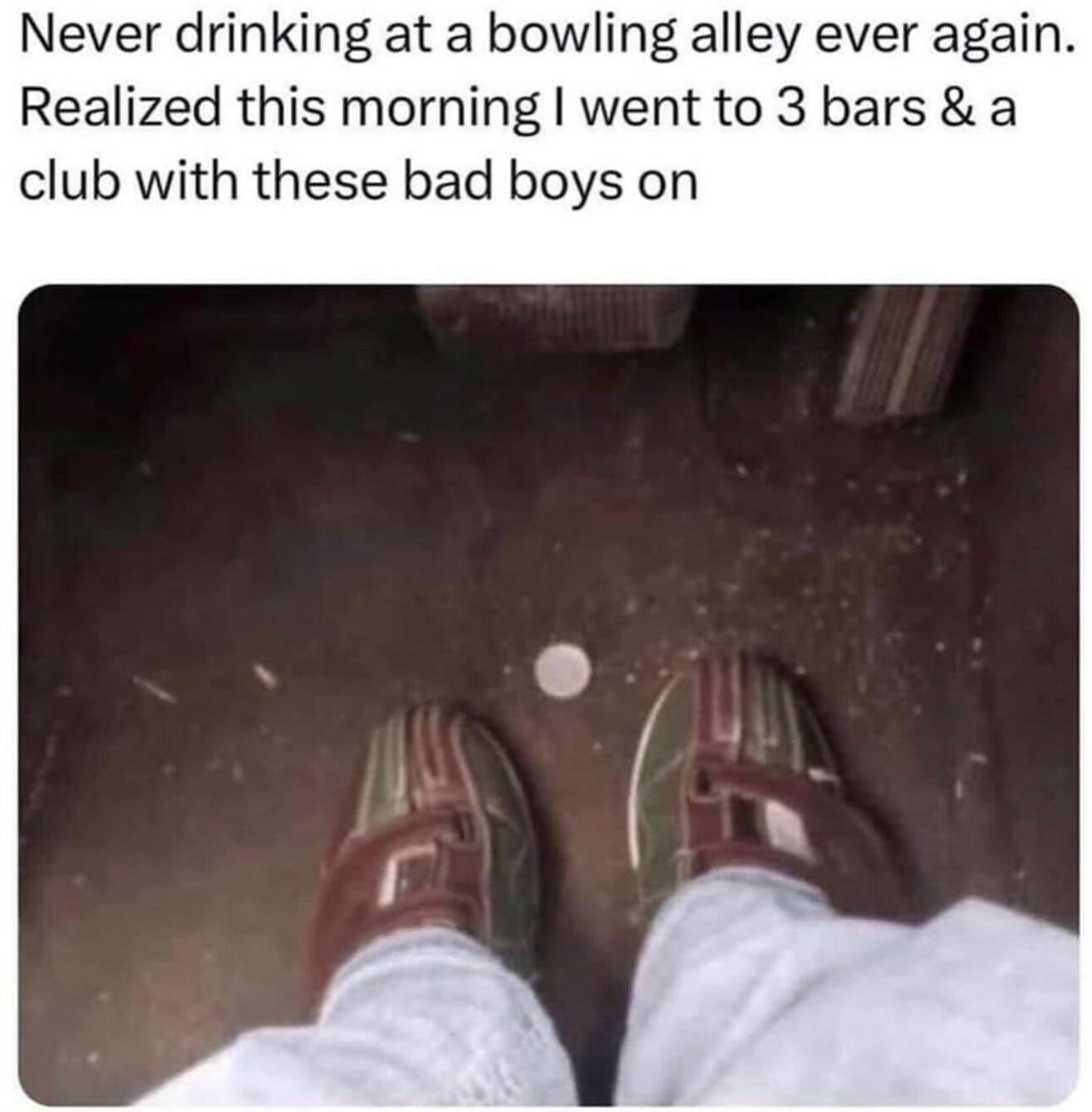 Never drinking at a bowling alley ever again. Realized this morning | went to 3 bars & a club with these bad boys on