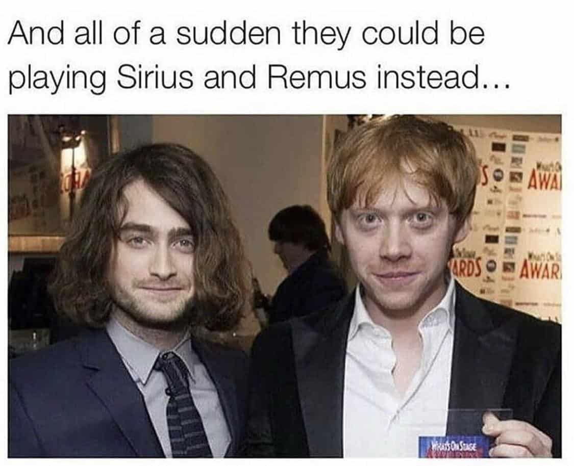 And all of a sudden they could be playing Sirius and Remus instead...