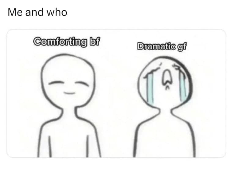 Me and who Comforting bf Dramatic gf