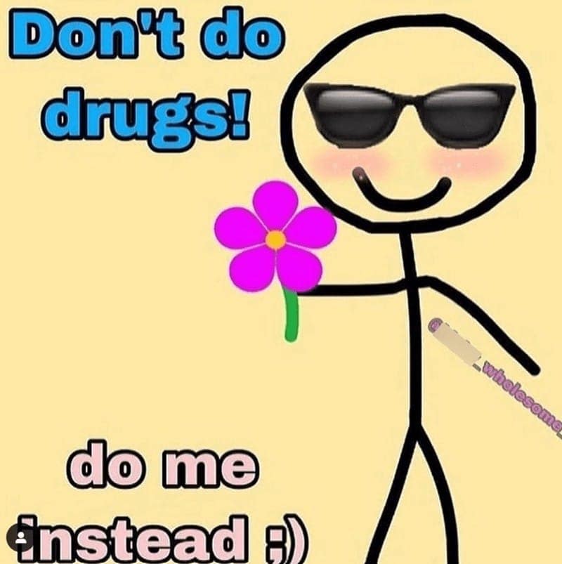 Don't do drugs! do me Enstead