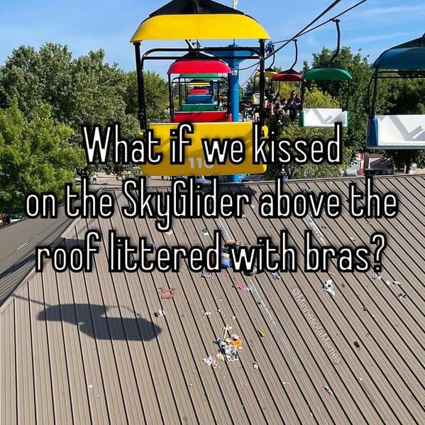 What if we kissed on the Skyflider above the roof littered with bras?