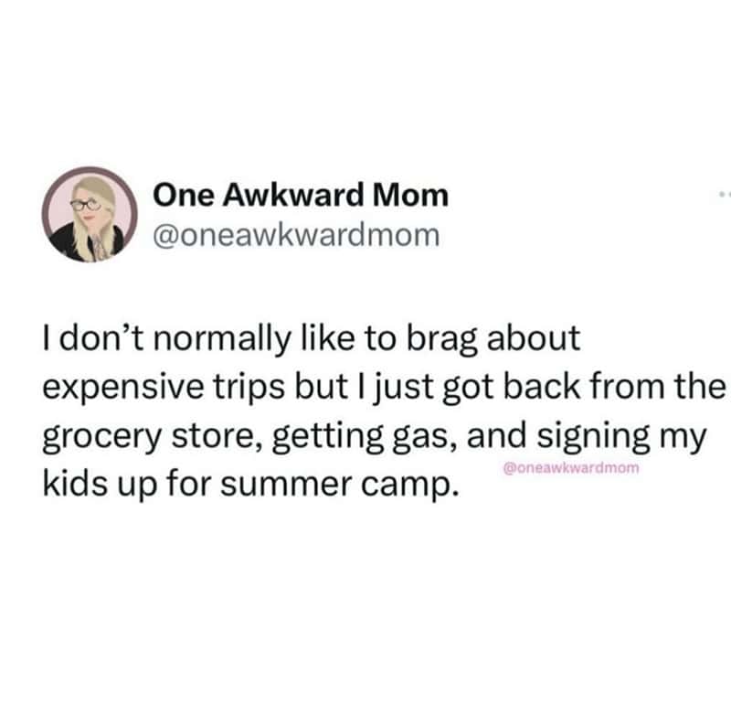 I don't normally like to brag about expensive trips but I just got back from the grocery store, getting gas, and signing my kids up for summer camp.