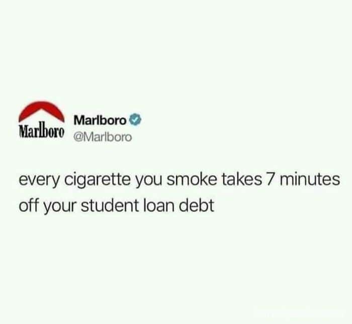 every cigarette you smoke takes 7 minutes off your student loan debt