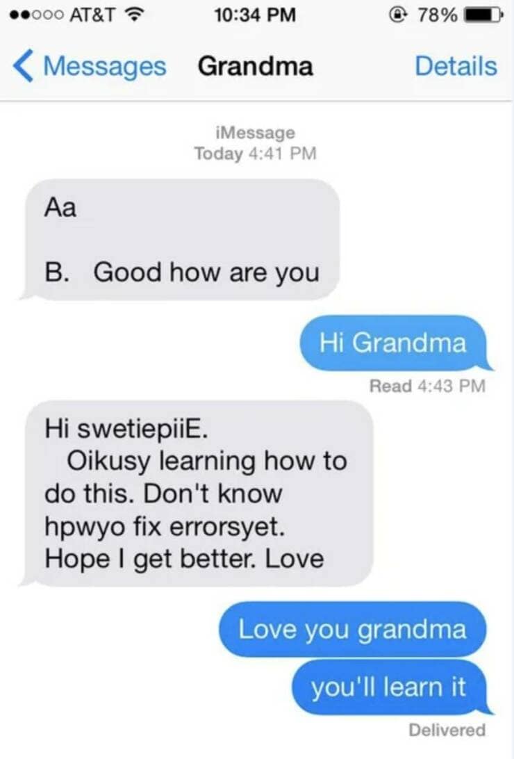 Аа B. Good how are you Hi Grandma Read 4:43 PM Hi swetiepiiE. Oikusy learning how to do this. Don't know hpwyo fix errorsyet. Hope I get better. Love Love you grandma you'll learn