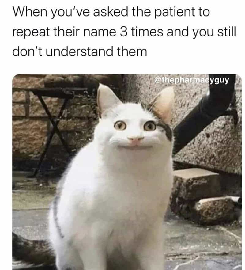 When you've asked the patient to repeat their name 3 times and you still don't understand them