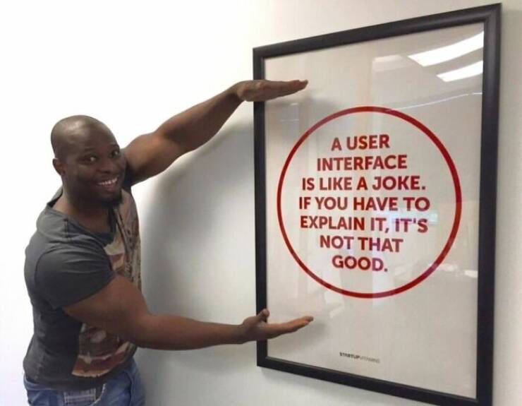 A USER INTERFACE IS LIKE A JOKE. IF YOU HAVE TO EXPLAIN IT, IT'S NOT THAT GOOD.