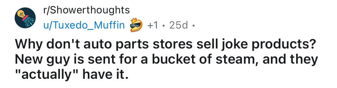 shower thoughts, random musings, funny observations, quirky thoughts, thought-provoking memes, funny realizations, brain teasers, clever musings, random questions, mind-bending thoughts