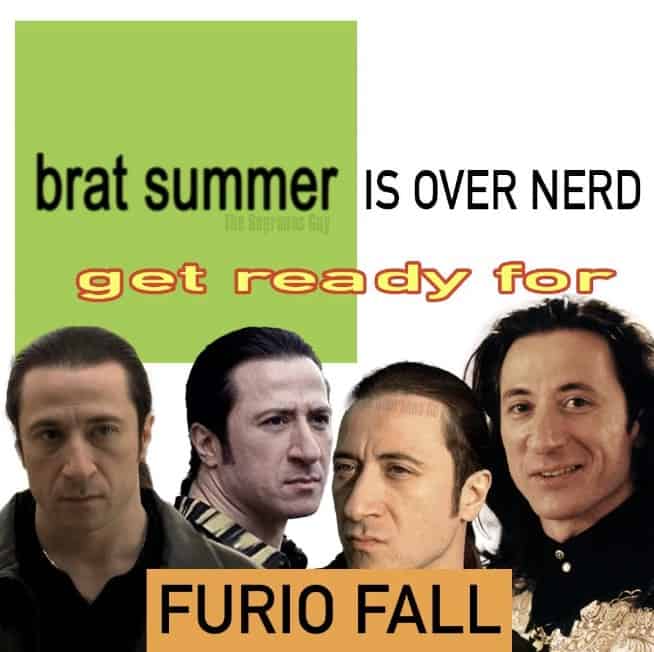 brat summer IS OVER NERD get ready for FURIO FALL
