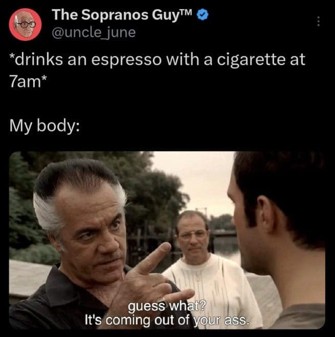 *drinks an espresso with a cigarette at 7am* My body: