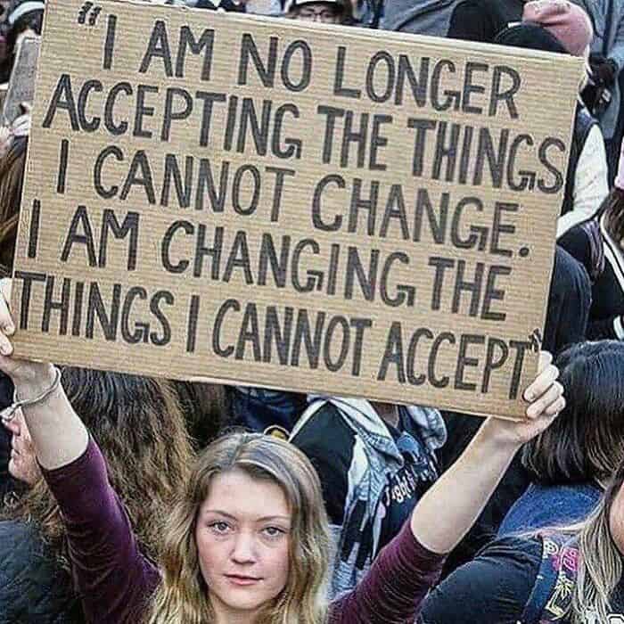 "I AM NO LONGER ACCEPTING THE THINGS I CANNOT CHANGE. I AM CHANGING THE THINGS I CANNOT ACCEPT