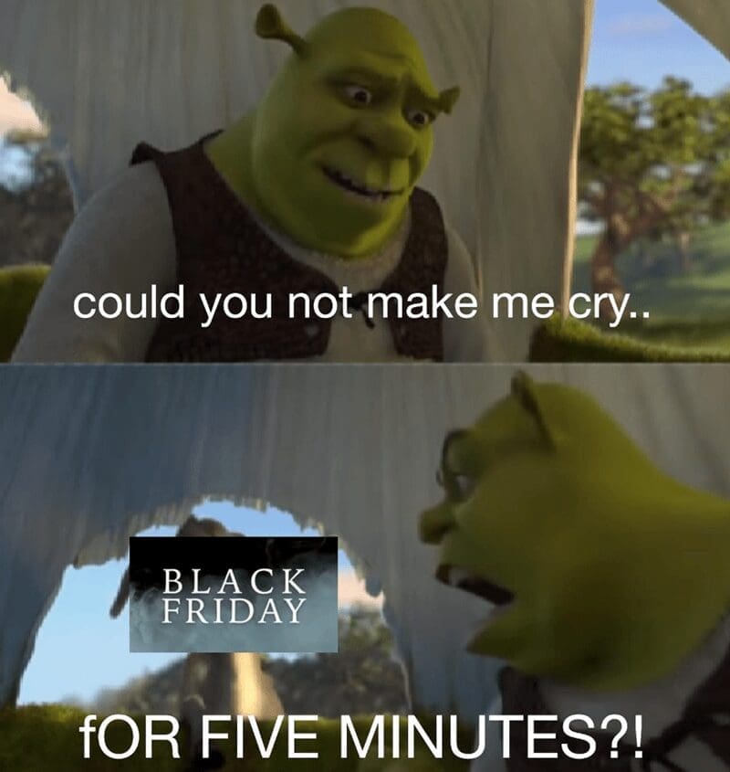 could you not make me cry.. BLACK FRIDAY fOR FIVE MINUTES?!