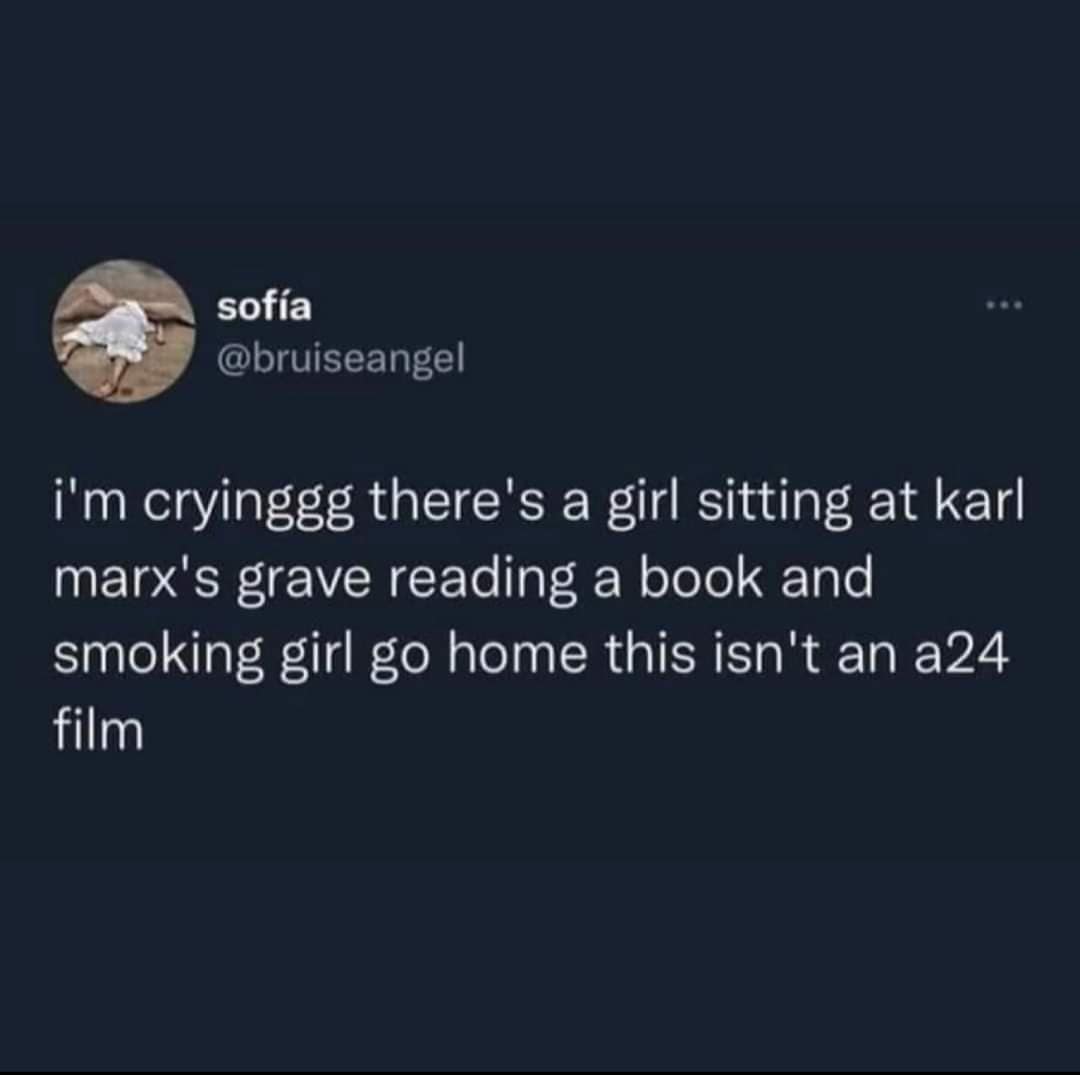 sofía @bruiseangel I'm cryinggg there's a girl sitting at karl marx's grave reading a book and smoking girl go home this isn't an a24 film